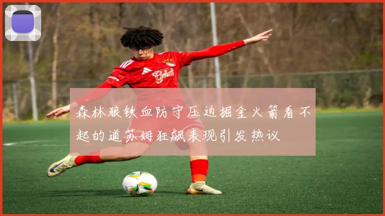 森林狼铁血防守压迫掘金火箭看不起的道苏姆狂飙表现引发热议