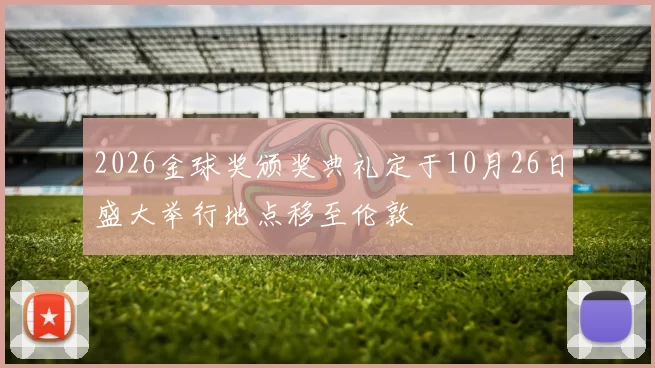 2026金球奖颁奖典礼定于10月26日盛大举行地点移至伦敦