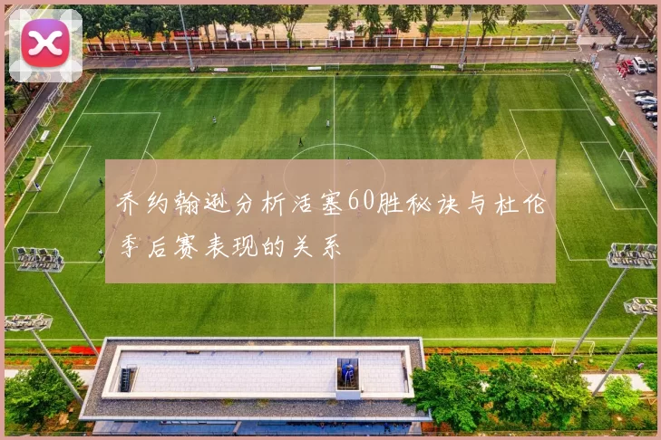 乔约翰逊分析活塞60胜秘诀与杜伦季后赛表现的关系