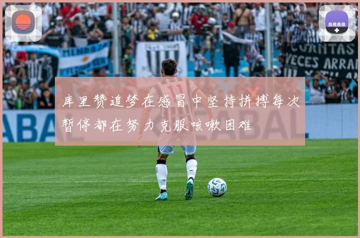 库里赞追梦在感冒中坚持拼搏每次暂停都在努力克服咳嗽困难